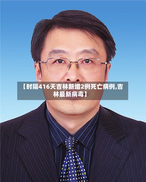 【时隔416天吉林新增2例死亡病例,吉林最新病毒】-第2张图片
