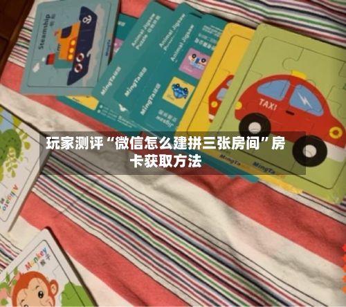 玩家测评“微信怎么建拼三张房间”房卡获取方法