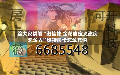 给大家讲解“微信炸 金花自定义建房怎么弄	”链接房卡怎么充值-第3张图片