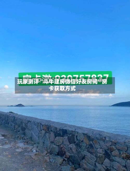 玩家测评“斗牛建房微信好友房间”房卡获取方式