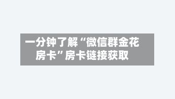 一分钟了解“微信群金花房卡”房卡链接获取