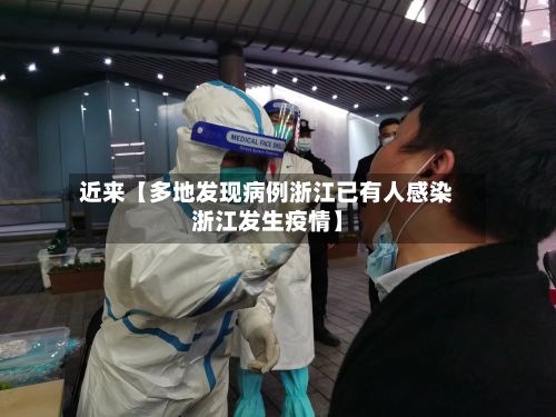 近来【多地发现病例浙江已有人感染浙江发生疫情】