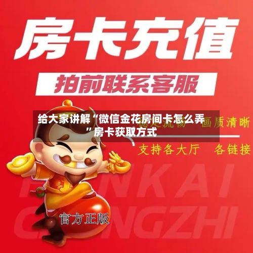 给大家讲解“微信金花房间卡怎么弄”房卡获取方式-第3张图片