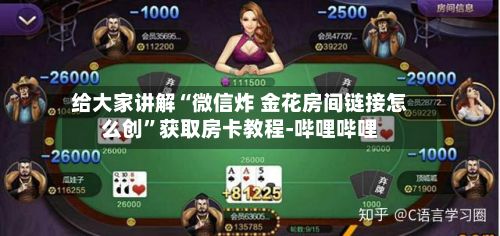 给大家讲解“微信炸 金花房间链接怎么创	”获取房卡教程-哔哩哔哩-第2张图片