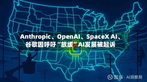 Anthropic、OpenAI、SpaceX AI、谷歌因呼吁“放缓”AI发展被起诉
