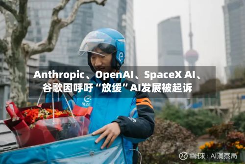Anthropic、OpenAI	、SpaceX AI、谷歌因呼吁“放缓”AI发展被起诉-第2张图片