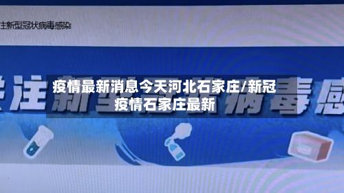 疫情最新消息今天河北石家庄/新冠疫情石家庄最新
