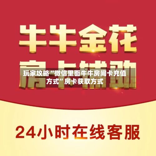 玩家攻略“微信里面牛牛房间卡充值方式”房卡获取方式