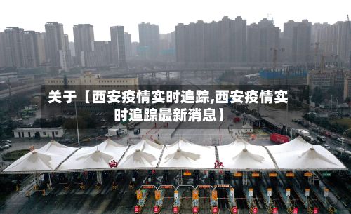 关于【西安疫情实时追踪,西安疫情实时追踪最新消息】-第2张图片