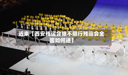 近来【西安残运会限不限行残运会全国如何进】-第2张图片