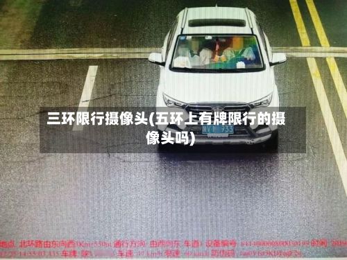 三环限行摄像头(五环上有牌限行的摄像头吗)-第2张图片