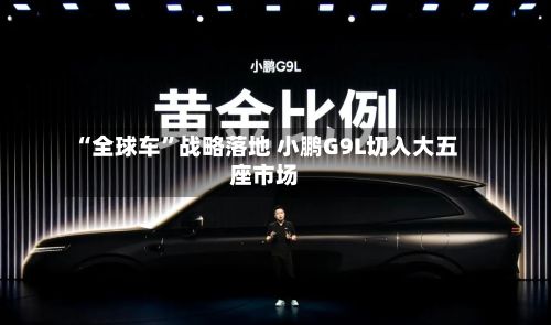 “全球车”战略落地 小鹏G9L切入大五座市场-第1张图片