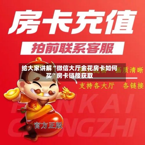 给大家讲解“微信大厅金花房卡如何买”房卡链接获取