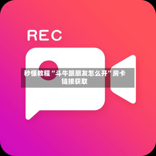 秒懂教程“斗牛跟朋友怎么开”房卡链接获取