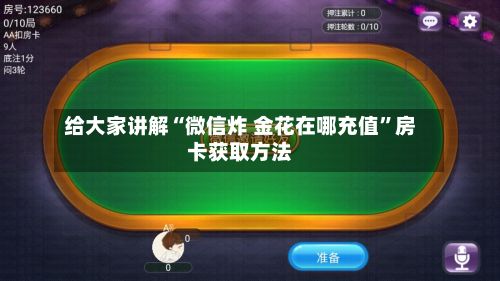 给大家讲解“微信炸 金花在哪充值	”房卡获取方法-第3张图片