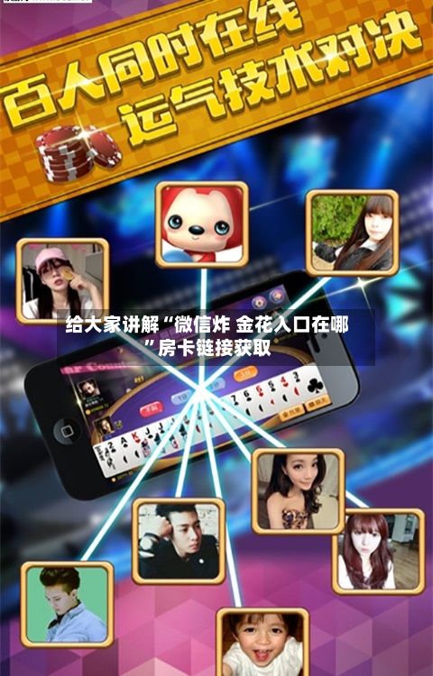 给大家讲解“微信炸 金花入口在哪”房卡链接获取