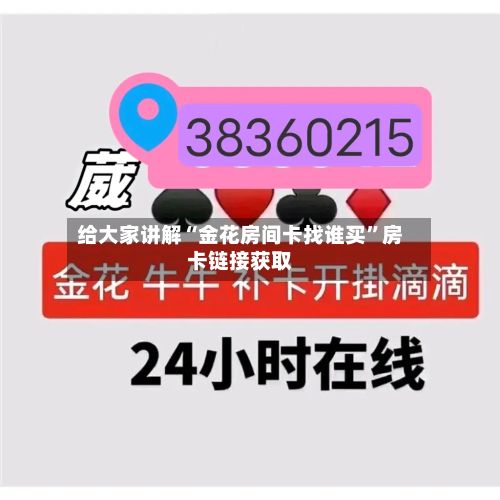 给大家讲解“金花房间卡找谁买”房卡链接获取