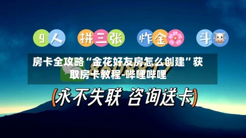 房卡全攻略“金花好友房怎么创建”获取房卡教程-哔哩哔哩-第2张图片