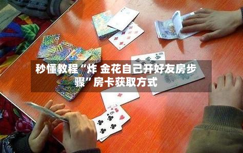 秒懂教程“炸 金花自己开好友房步骤”房卡获取方式-第2张图片
