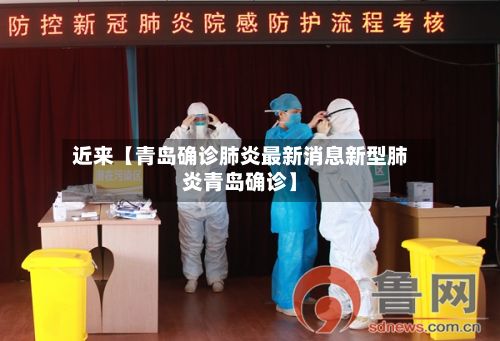 近来【青岛确诊肺炎最新消息新型肺炎青岛确诊】-第3张图片