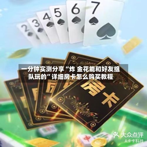 一分钟实测分享“炸 金花能和好友组队玩的	”详细房卡怎么购买教程-第3张图片