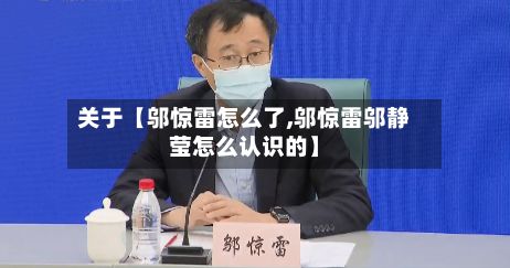 关于【邬惊雷怎么了,邬惊雷邬静莹怎么认识的】