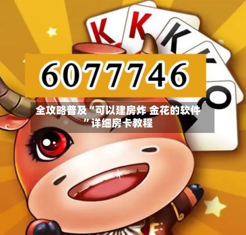 全攻略普及“可以建房炸 金花的软件”详细房卡教程