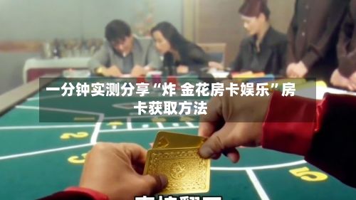 一分钟实测分享“炸 金花房卡娱乐”房卡获取方法-第2张图片