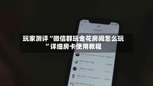 玩家测评“微信群玩金花房间怎么玩”详细房卡使用教程