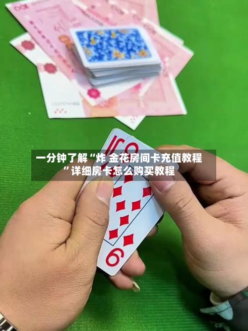 一分钟了解“炸 金花房间卡充值教程”详细房卡怎么购买教程