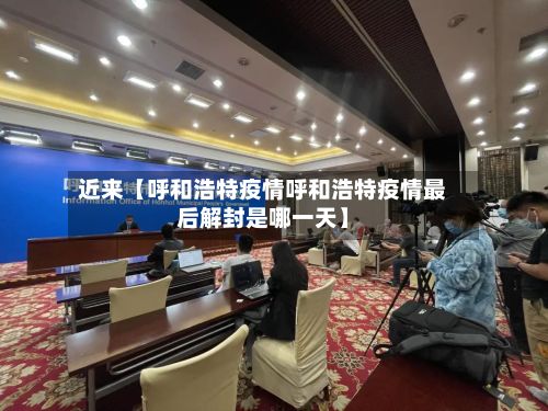 近来【呼和浩特疫情呼和浩特疫情最后解封是哪一天】-第2张图片