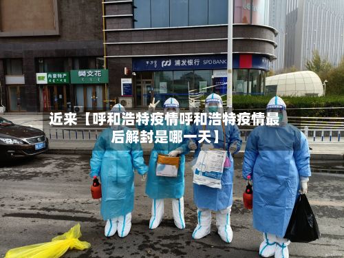 近来【呼和浩特疫情呼和浩特疫情最后解封是哪一天】-第3张图片