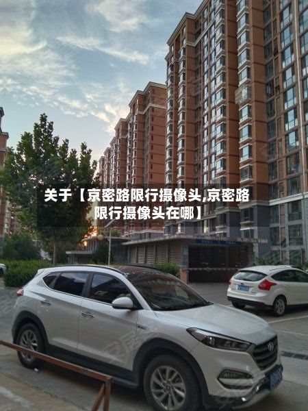 关于【京密路限行摄像头,京密路限行摄像头在哪】