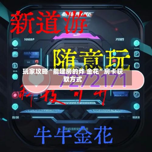 玩家攻略“能建房的炸 金花”房卡获取方式