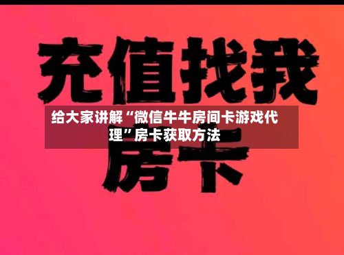给大家讲解“微信牛牛房间卡游戏代理	”房卡获取方法-第2张图片