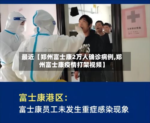 最近【郑州富士康2万人确诊病例,郑州富士康疫情打架视频】