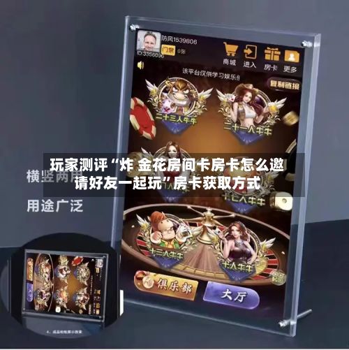 玩家测评“炸 金花房间卡房卡怎么邀请好友一起玩”房卡获取方式