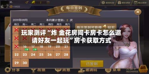 玩家测评“炸 金花房间卡房卡怎么邀请好友一起玩”房卡获取方式-第2张图片