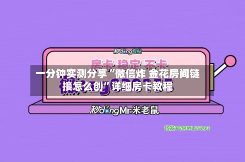 一分钟实测分享“微信炸 金花房间链接怎么创”详细房卡教程
