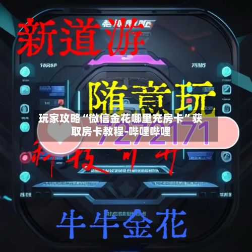 玩家攻略“微信金花哪里充房卡	”获取房卡教程-哔哩哔哩-第2张图片