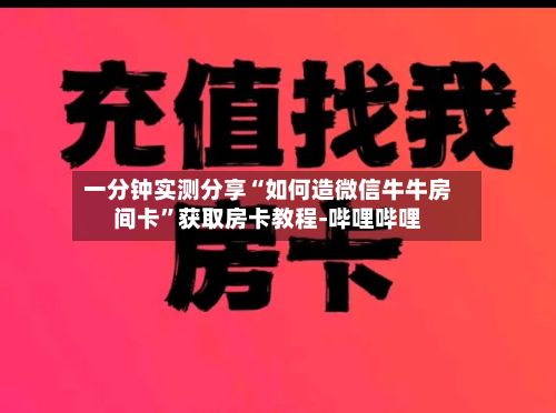 一分钟实测分享“如何造微信牛牛房间卡”获取房卡教程-哔哩哔哩-第2张图片