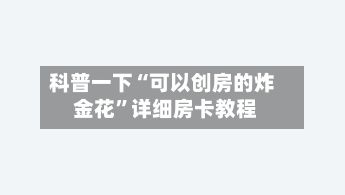 科普一下“可以创房的炸 金花”详细房卡教程-第2张图片