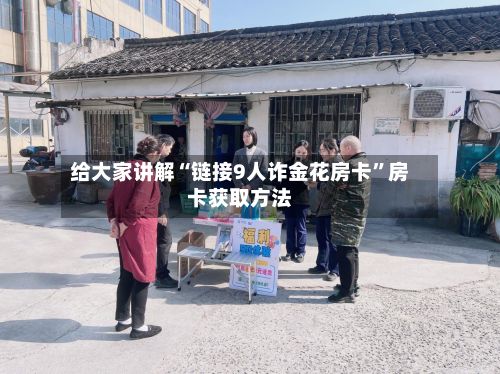 给大家讲解“链接9人诈金花房卡”房卡获取方法