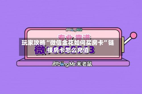 玩家攻略“微信金花如何买房卡”链接房卡怎么充值-第2张图片