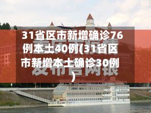 31省区市新增确诊76例本土40例(31省区市新增本土确诊30例)