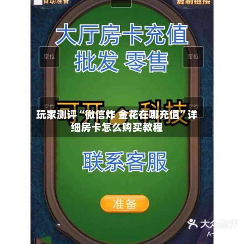 玩家测评“微信炸 金花在哪充值”详细房卡怎么购买教程