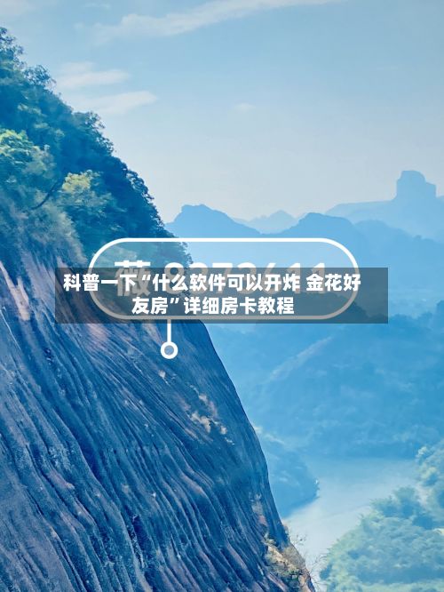 科普一下“什么软件可以开炸 金花好友房”详细房卡教程