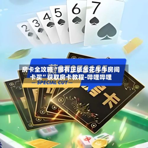 房卡全攻略“哪有正版金花牛牛房间卡买”获取房卡教程-哔哩哔哩-第2张图片