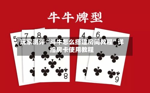 玩家测评“斗牛怎么搭建房间教程”详细房卡使用教程