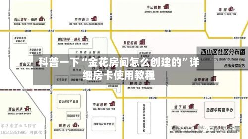 科普一下“金花房间怎么创建的”详细房卡使用教程